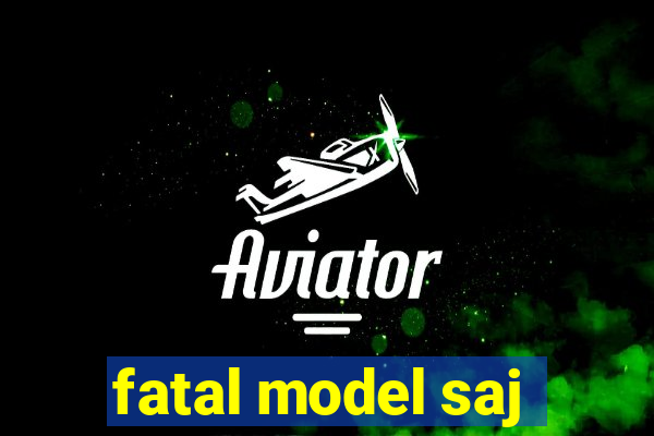 fatal model saj